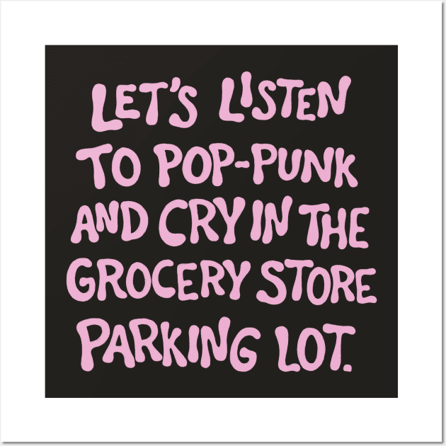 Let's Listen To Pop-Punk And Cry In The Parking Lot Wall Art by cecececececelia